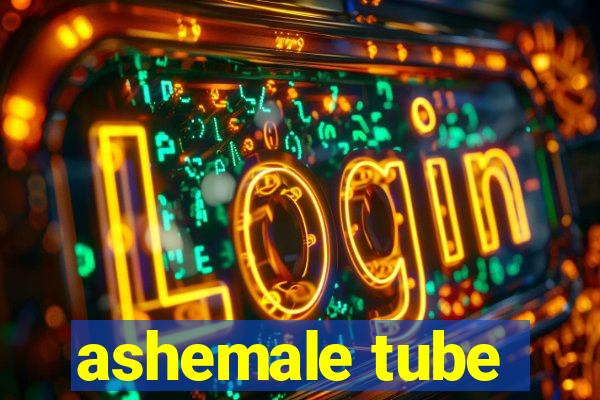 ashemale tube